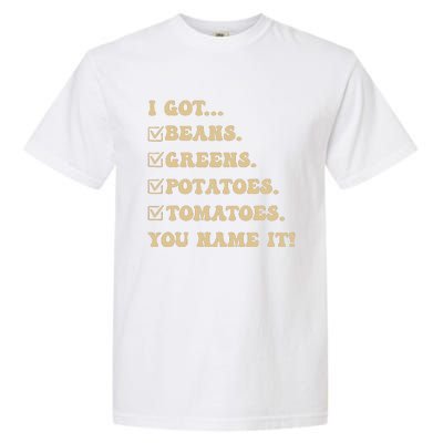 I Got Beans Greens Potatoes Tomatoes You Name It Funny Gag Garment-Dyed Heavyweight T-Shirt