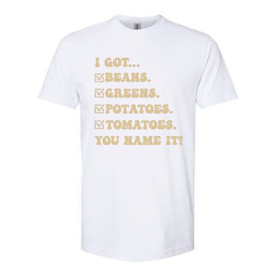 I Got Beans Greens Potatoes Tomatoes You Name It Funny Gag Softstyle CVC T-Shirt