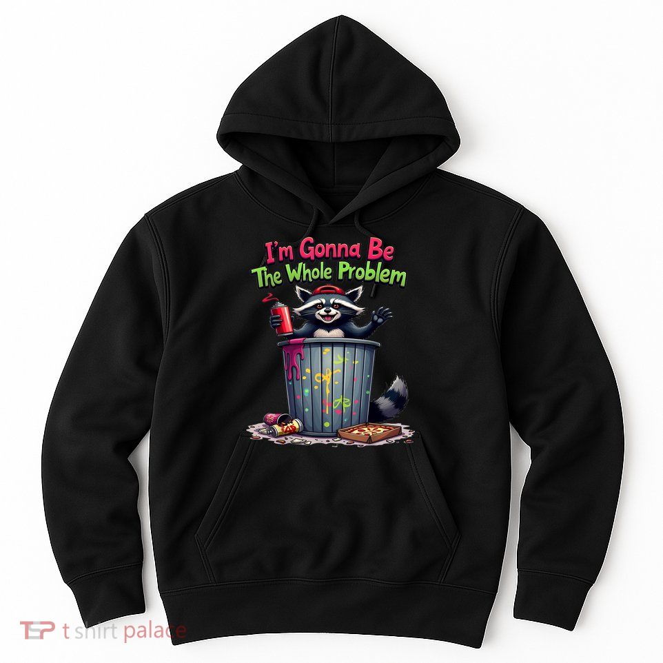 I'm Gonna Be The Whole Problem  Hoodie