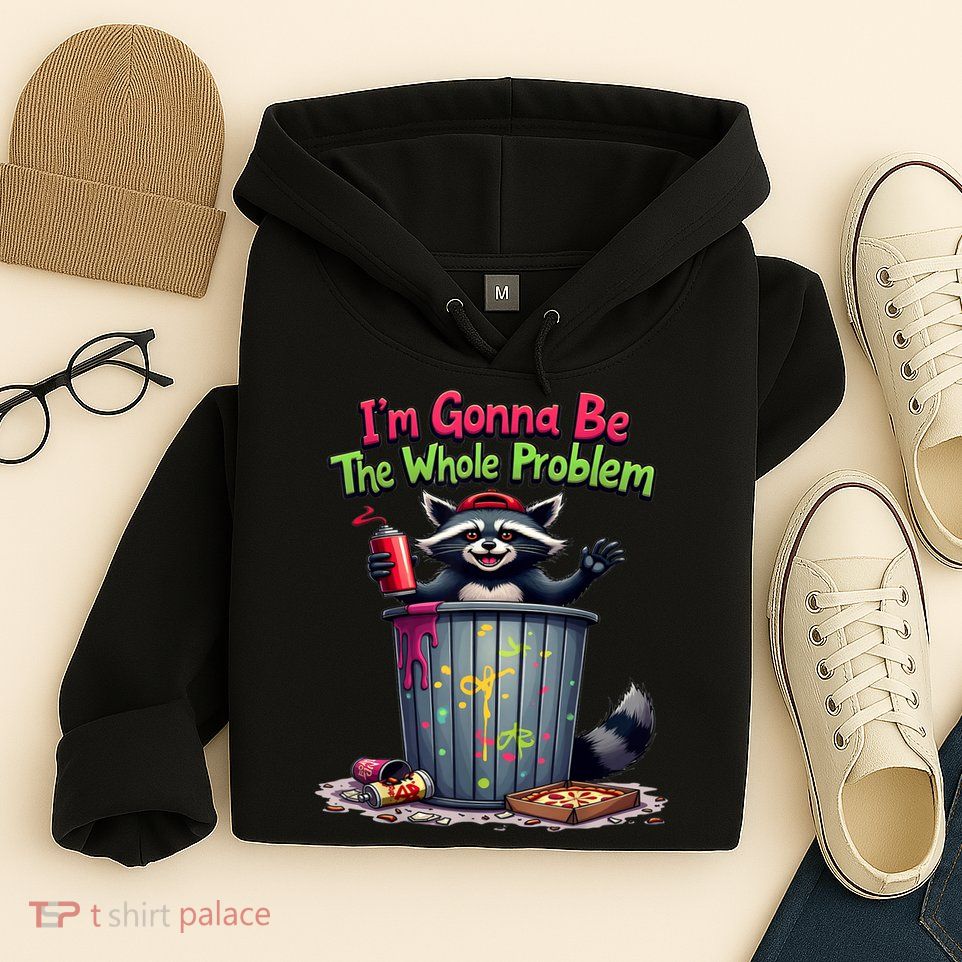 I'm Gonna Be The Whole Problem  Hoodie