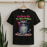 I'm Gonna Be The Whole Problem  T-Shirt