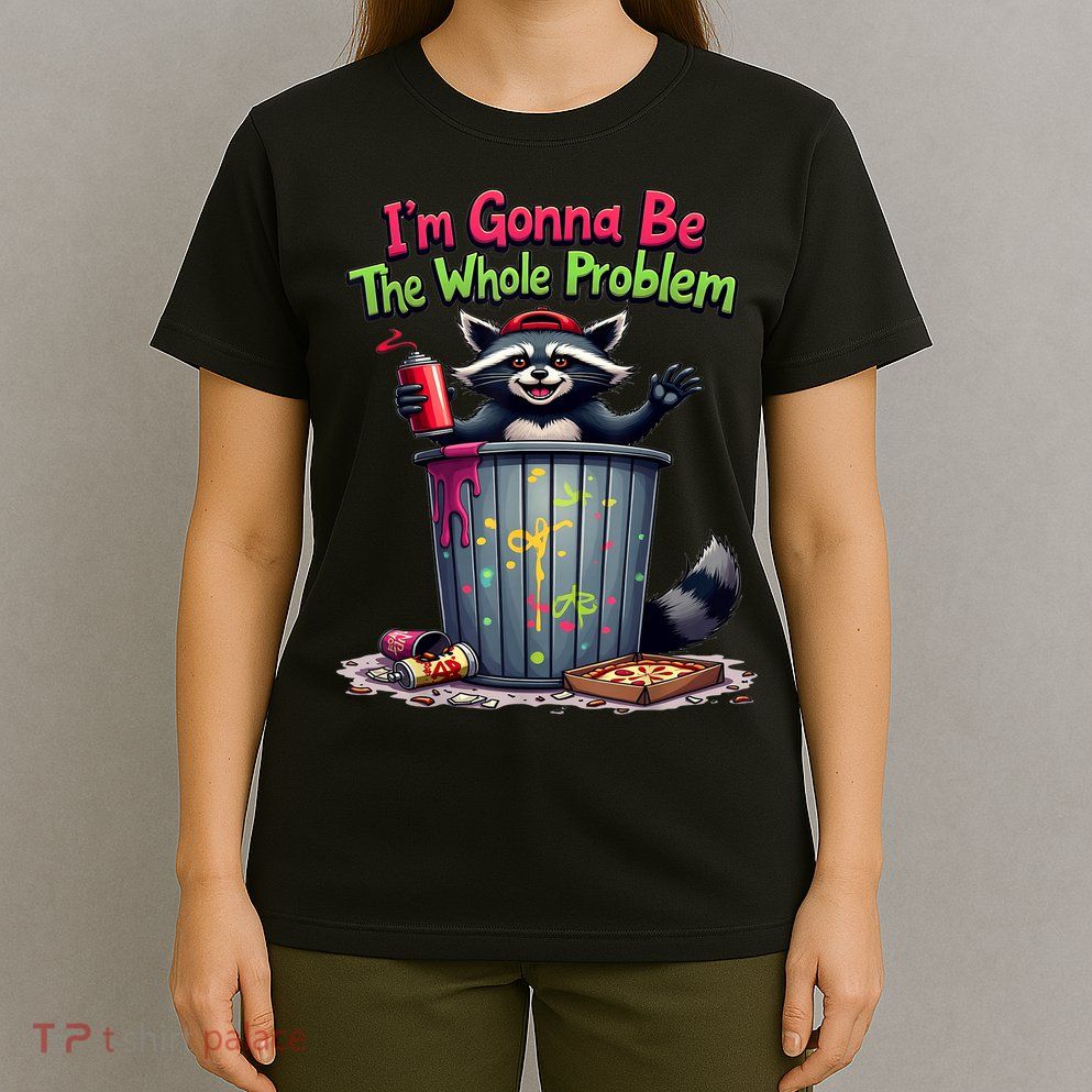 I'm Gonna Be The Whole Problem  T-Shirt
