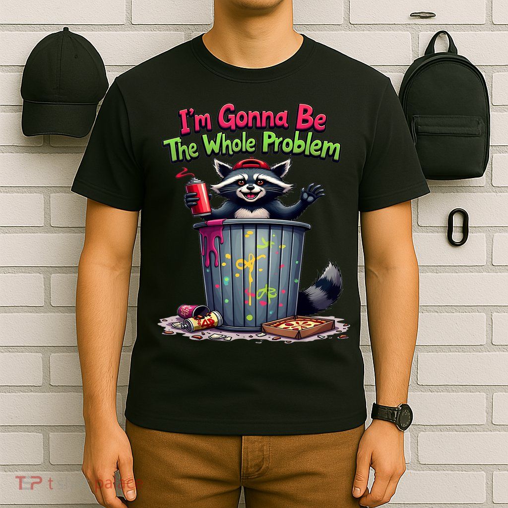 I'm Gonna Be The Whole Problem  T-Shirt
