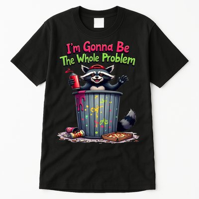 I'm Gonna Be The Whole Problem  Tall T-Shirt