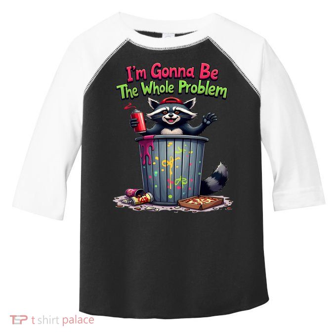 I'm Gonna Be The Whole Problem  Toddler Fine Jersey T-Shirt