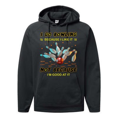 I Go Bowling Because I Like It Not Because IM Good At It Performance Fleece Hoodie