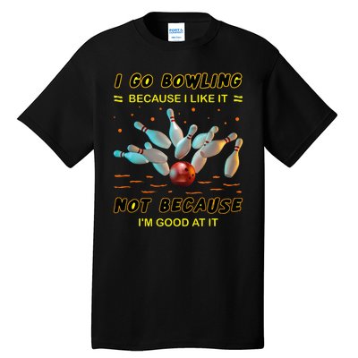 I Go Bowling Because I Like It Not Because IM Good At It Tall T-Shirt