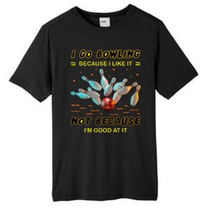 I Go Bowling Because I Like It Not Because IM Good At It Tall Fusion ChromaSoft Performance T-Shirt