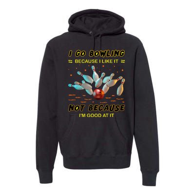 I Go Bowling Because I Like It Not Because IM Good At It Premium Hoodie