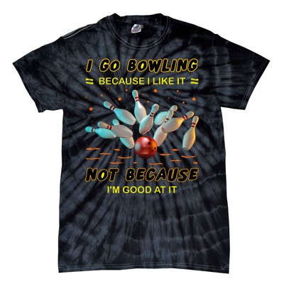 I Go Bowling Because I Like It Not Because IM Good At It Tie-Dye T-Shirt