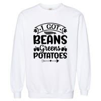 I Got Beans Greens Potatoes For Thanksgiving Turkey Garment-Dyed Sweatshirt