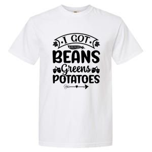 I Got Beans Greens Potatoes For Thanksgiving Turkey Garment-Dyed Heavyweight T-Shirt