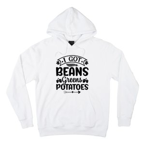 I Got Beans Greens Potatoes For Thanksgiving Turkey Hoodie