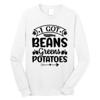 I Got Beans Greens Potatoes For Thanksgiving Turkey Long Sleeve Shirt