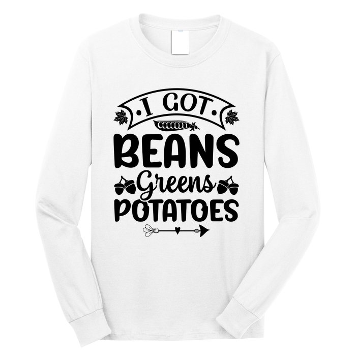 I Got Beans Greens Potatoes For Thanksgiving Turkey Long Sleeve Shirt