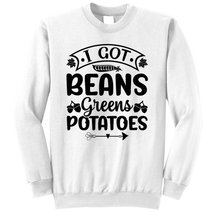 I Got Beans Greens Potatoes For Thanksgiving Turkey Sweatshirt