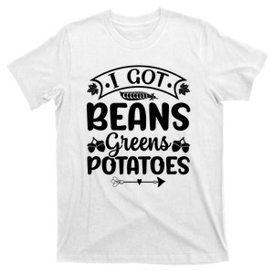 I Got Beans Greens Potatoes For Thanksgiving Turkey T-Shirt