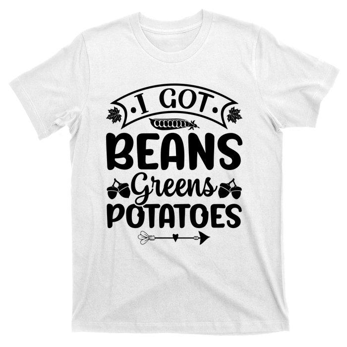 I Got Beans Greens Potatoes For Thanksgiving Turkey T-Shirt