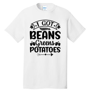 I Got Beans Greens Potatoes For Thanksgiving Turkey Tall T-Shirt