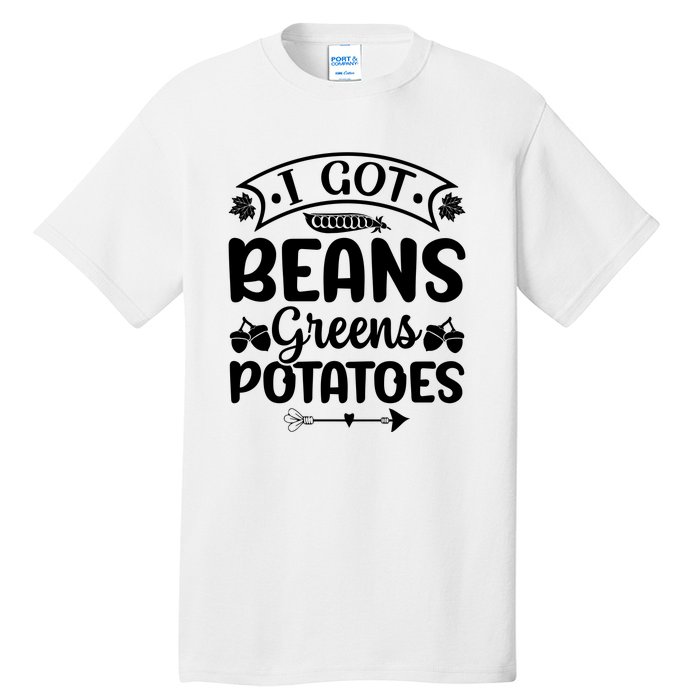 I Got Beans Greens Potatoes For Thanksgiving Turkey Tall T-Shirt