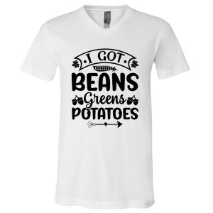 I Got Beans Greens Potatoes For Thanksgiving Turkey V-Neck T-Shirt