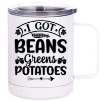 I Got Beans Greens Potatoes For Thanksgiving Turkey 12 oz Stainless Steel Tumbler Cup