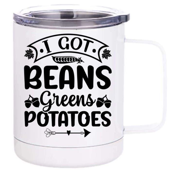 I Got Beans Greens Potatoes For Thanksgiving Turkey 12 oz Stainless Steel Tumbler Cup