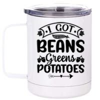 I Got Beans Greens Potatoes For Thanksgiving Turkey 12 oz Stainless Steel Tumbler Cup