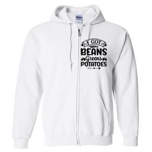 I Got Beans Greens Potatoes For Thanksgiving Turkey Full Zip Hoodie