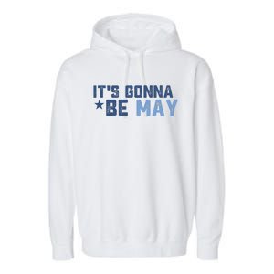 ItS Gonna Be May Springtime Meme May Birth Garment-Dyed Fleece Hoodie