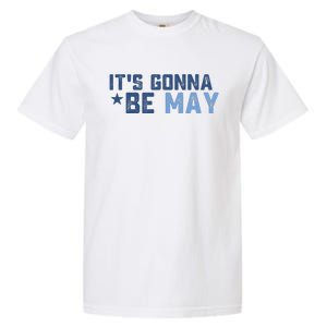 ItS Gonna Be May Springtime Meme May Birth Garment-Dyed Heavyweight T-Shirt