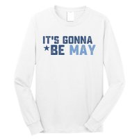 ItS Gonna Be May Springtime Meme May Birth Long Sleeve Shirt