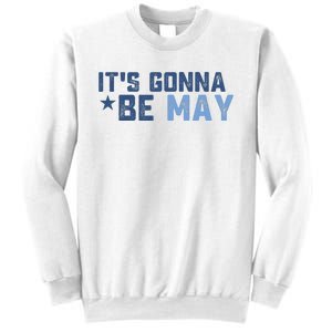 ItS Gonna Be May Springtime Meme May Birth Sweatshirt