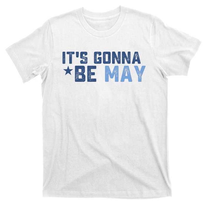 ItS Gonna Be May Springtime Meme May Birth T-Shirt