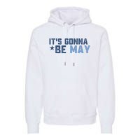 ItS Gonna Be May Springtime Meme May Birth Premium Hoodie