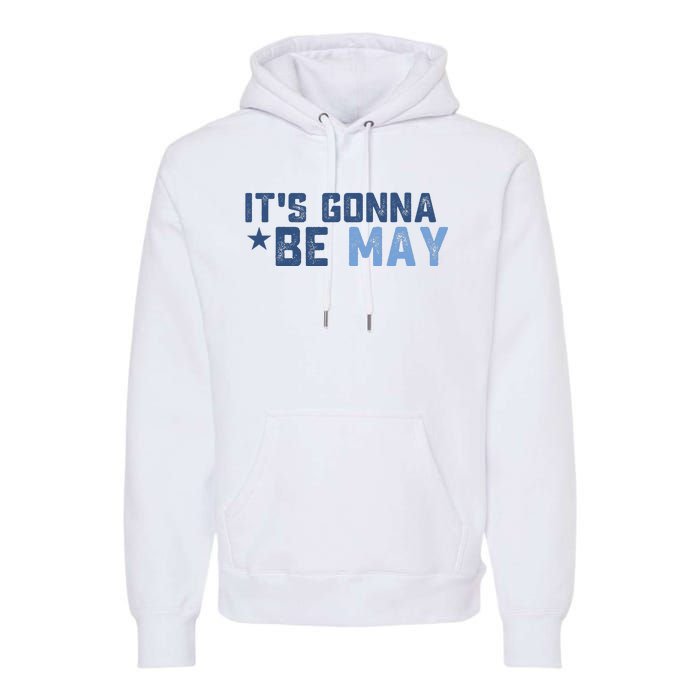 ItS Gonna Be May Springtime Meme May Birth Premium Hoodie