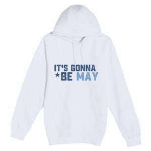 ItS Gonna Be May Springtime Meme May Birth Premium Pullover Hoodie