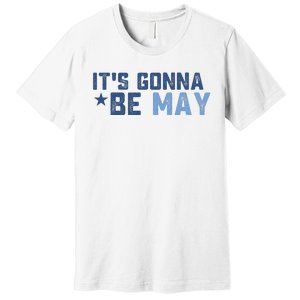 ItS Gonna Be May Springtime Meme May Birth Premium T-Shirt