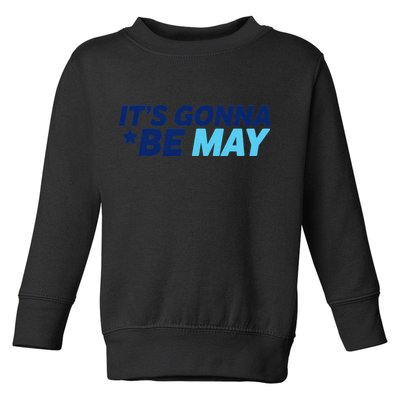 Its Gonna Be May Toddler Sweatshirt