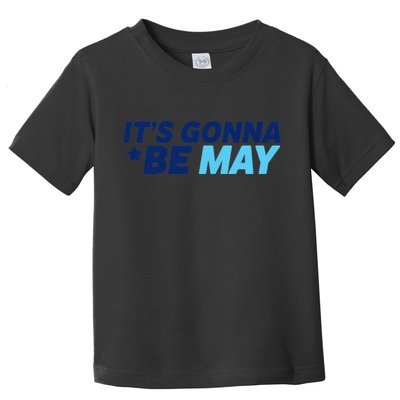 Its Gonna Be May Toddler T-Shirt