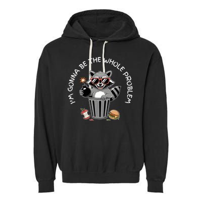 I'm Gonna Be The Whole Problem Funny Raccoon Whole Problem  Garment-Dyed Fleece Hoodie