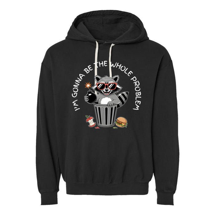 I'm Gonna Be The Whole Problem Funny Raccoon Whole Problem  Garment-Dyed Fleece Hoodie