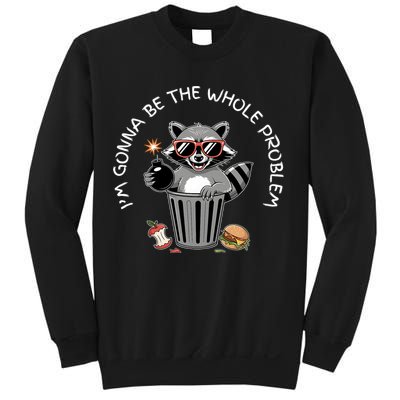 I'm Gonna Be The Whole Problem Funny Raccoon Whole Problem  Sweatshirt