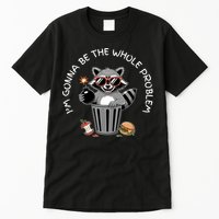 I'm Gonna Be The Whole Problem Funny Raccoon Whole Problem  Tall T-Shirt
