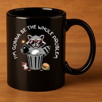 I'm Gonna Be The Whole Problem Funny Raccoon Whole Problem  11oz C Handle Ceramic Mug