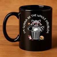 I'm Gonna Be The Whole Problem Funny Raccoon Whole Problem  11oz C Handle Ceramic Mug