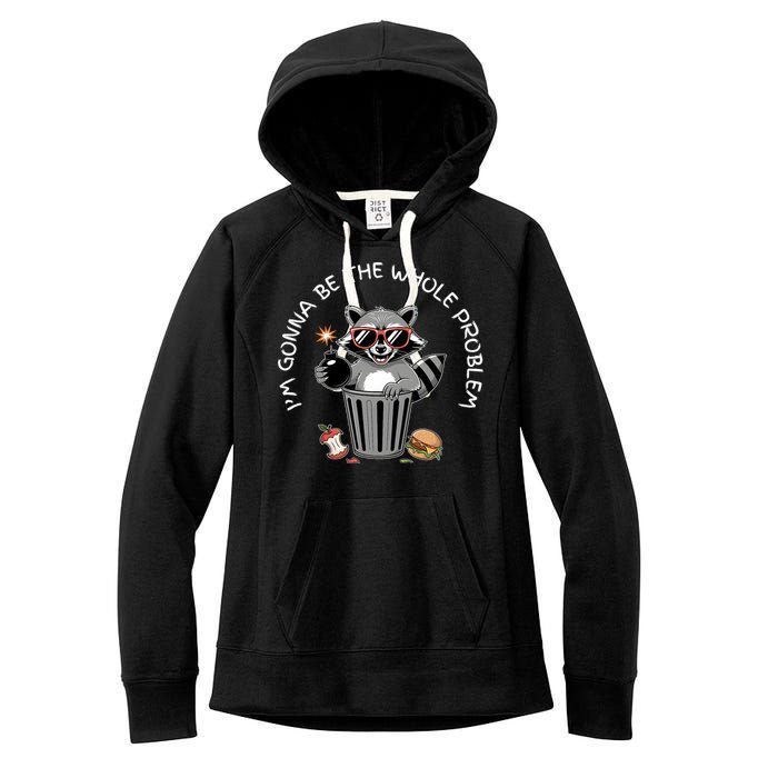 I'm Gonna Be The Whole Problem Funny Raccoon Whole Problem  Women's Fleece Hoodie