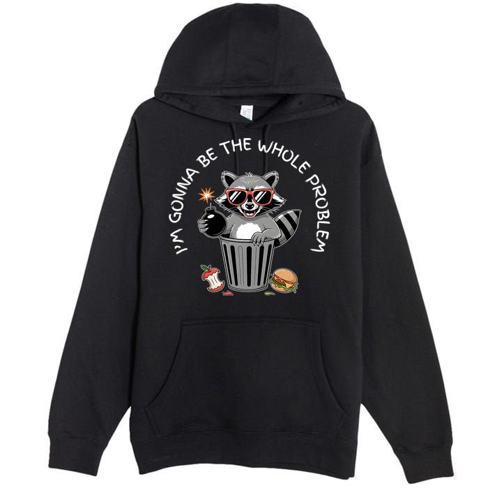 I'm Gonna Be The Whole Problem Funny Raccoon Whole Problem  Premium Pullover Hoodie