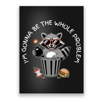 I'm Gonna Be The Whole Problem Funny Raccoon Whole Problem  Poster