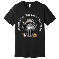 I'm Gonna Be The Whole Problem Funny Raccoon Whole Problem  Premium T-Shirt